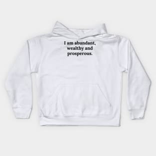 I am abundant, wealthy and prosperous. Kids Hoodie